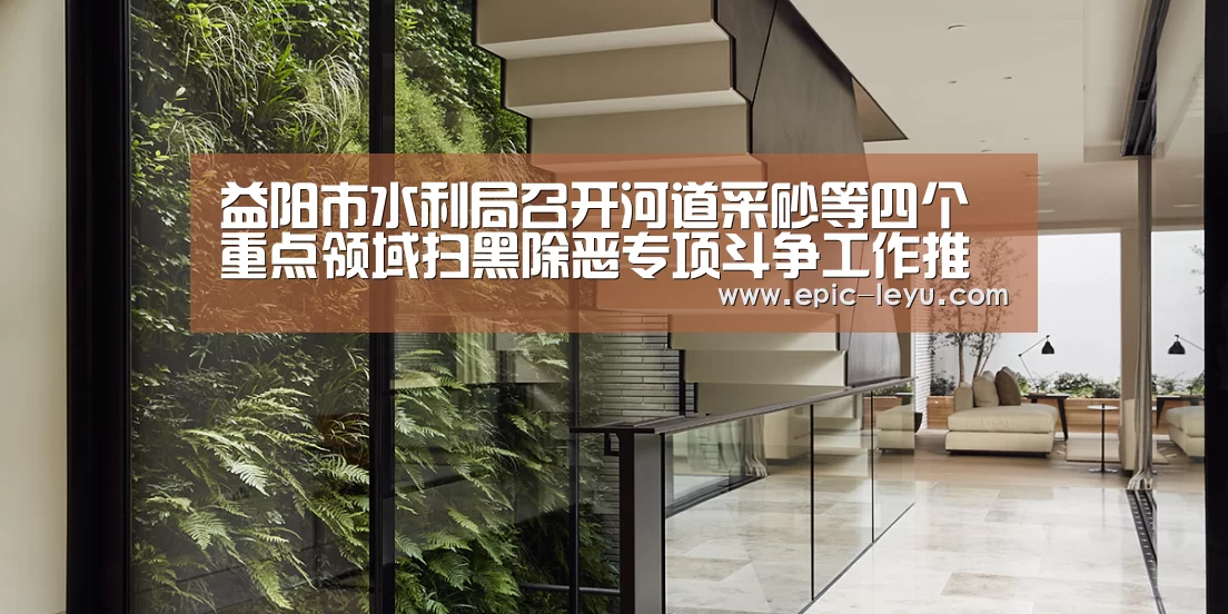 益阳市水利局召开河道采砂等四个重点领域扫黑除恶专项斗争工作推进会议“乐鱼体育App下载”(图2) 乐鱼体育平台官网